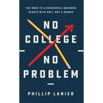 No College, No Problem: The Road to a Successful Business Starts with Grit, Not a Degree, (Hardcover)