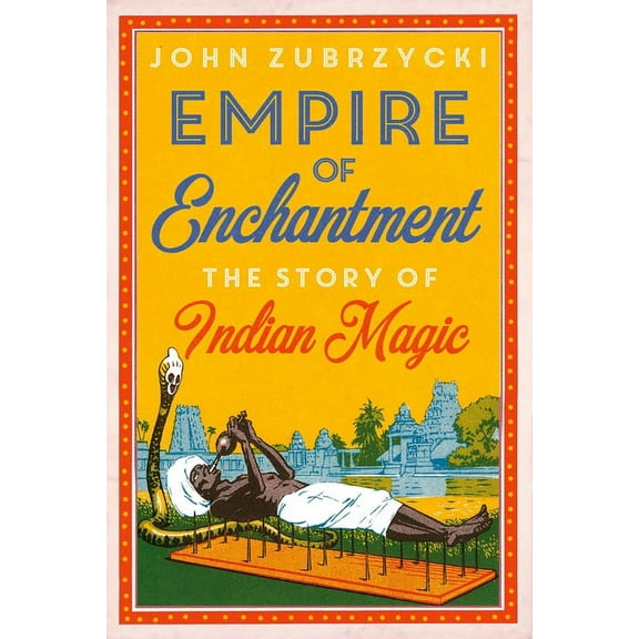 Empire of Enchantment: The Story of Indian Magic, (Hardcover)