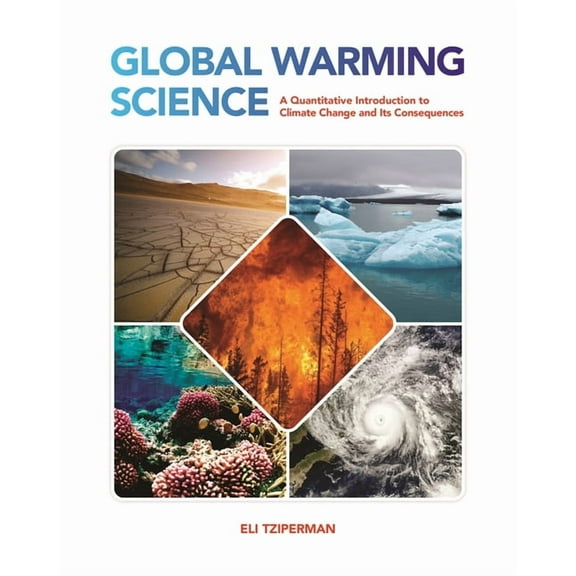 Global Warming Science: A Quantitative Introduction to Climate Change and Its Consequences, (Paperback)