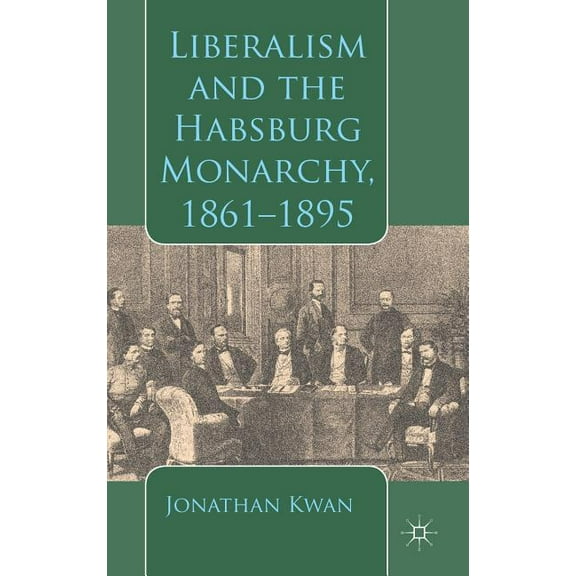 Liberalism and the Habsburg Monarchy, 1861-1895, (Hardcover)