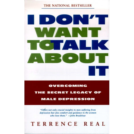 I Don't Want to Talk About It : Overcoming the Secret Legacy of Male (The Best Way To Overcome Depression)