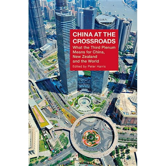 China at the Crossroads : What the Third Plenum Means for China, New Zealand and the World (Paperback)