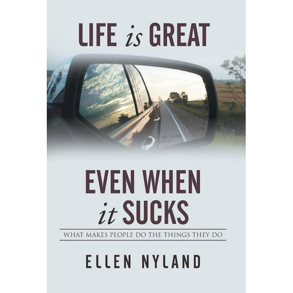 Life Is Great, Even When It Sucks : What Makes People Do the Things They Do