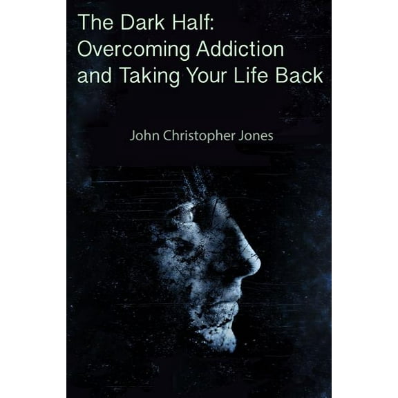 The Dark Half: Overcoming Addiction and Taking Your Life Back, (Paperback)