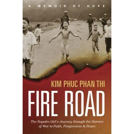 Fire Road : The Napalm Girl’s Journey through the Horrors of War to Faith, Forgiveness, and (Napalm Death The Best Of Napalm Death)