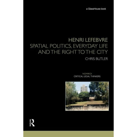 Nomikoi: Critical Legal Thinkers Henri Lefebvre: Spatial Politics, Everyday Life and the Right to the City, (Hardcover)