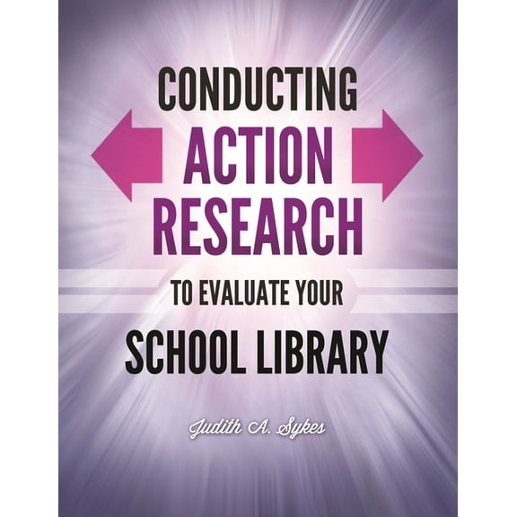 Conducting Action Research to Evaluate Your School Library, (Paperback)