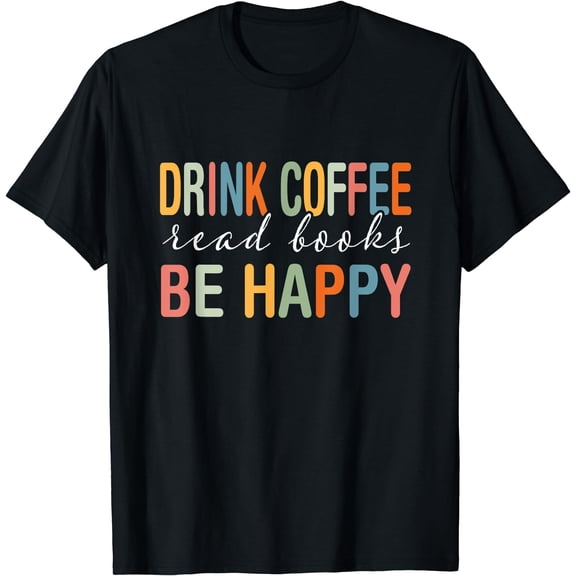 Drink Coffee Read Books Be Happy Book Lover T-Shirt Black Small
