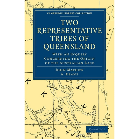 Cambridge Library Collection - Linguisti Two Representative Tribes of Queensland: With an Inquiry Concerning the Origin of the Australian Race, (Paperback)
