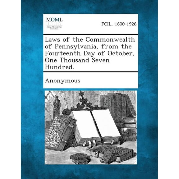 Laws of the Commonwealth of Pennsylvania, from the Fourteenth Day of October, One Thousand Seven Hundred., (Paperback)