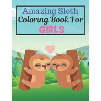 Amazing Sloth Coloring Book For GIRLS: Great Gift for Girls. A book type of girls awesome and a sweet animals Coloring Page.62 pages of Fun! kids Coloring Pages for Animal Lovers. (Paperback)
