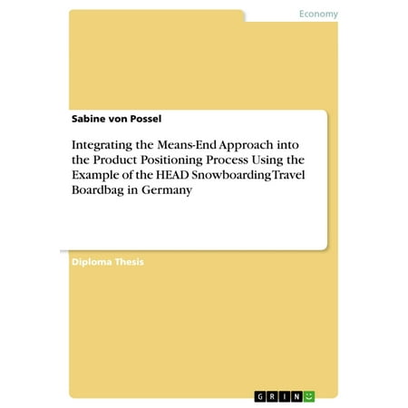 Integrating the Means-End Approach into the Product Positioning Process Using the Example of the HEAD Snowboarding Travel Boardbag in Germany - eBook