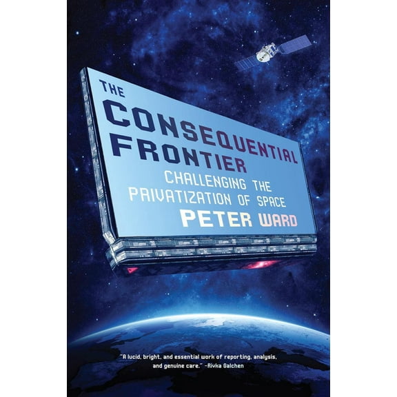 The Consequential Frontier : Challenging the Privatization of Space (Hardcover)