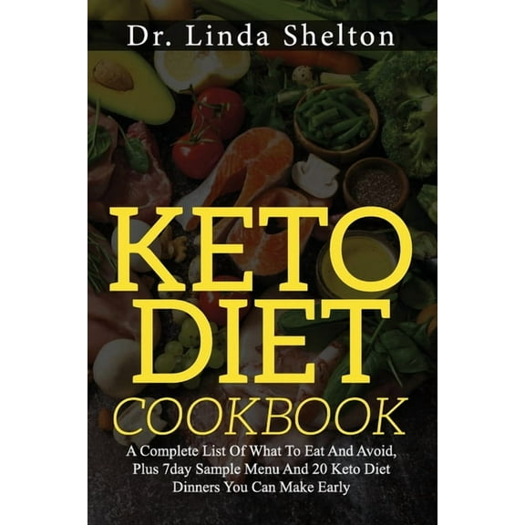 Keto Diet Cookbook: A Complete List Of What To Eat And Avoid, Plus 7day Sample Menu And 20 Keto Diet Dinners You Can Make Early (Paperback)