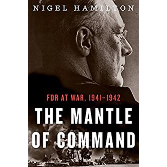The Mantle of Command: FDR at War, 1941 - 1942 (FDR War Series, Bk. 1)