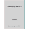 The shaping of France [Hardcover - Used]