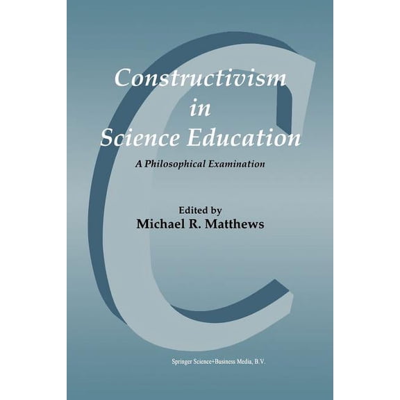 Constructivism in Science Education: A Philosophical Examination, (Paperback)