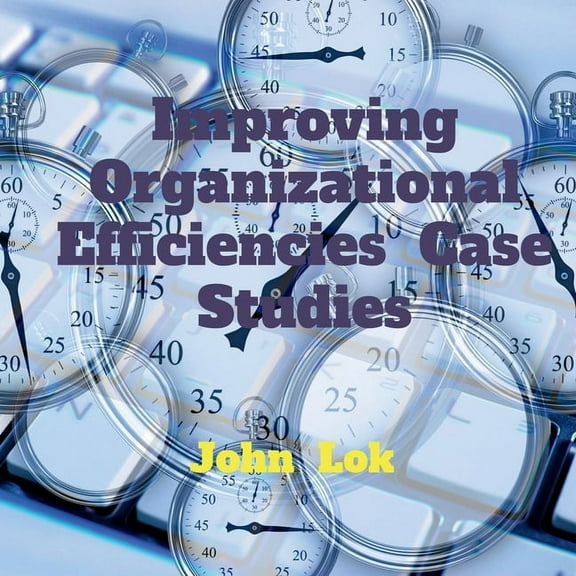 Improving Organizational Efficiencies Case Studies, (Paperback)