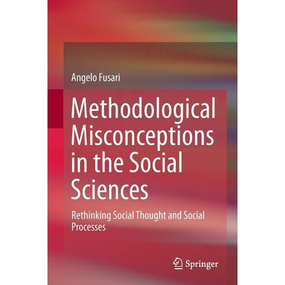 Methodological Misconceptions in the Social Sciences: Rethinking Social Thought and Social Processes, (Paperback)