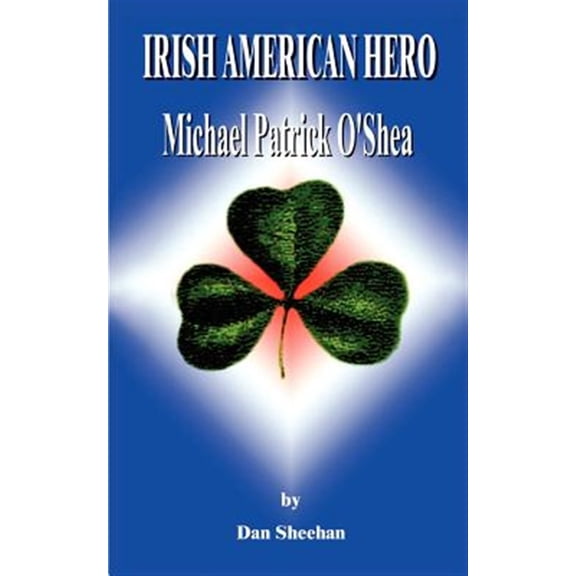 Pre-Owned Irish American Hero: Michael Patrick O'Shea (Paperback) by Dan'l T Sheehan