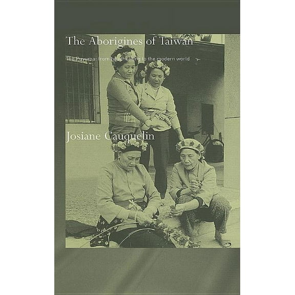 Aborigines of Taiwan: The Puyuma: From Headhunting to the Modern World, (Hardcover)