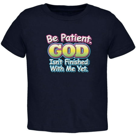 

Be Patient God Isn t Finished With Me Yet Toddler T Shirt Navy 3T