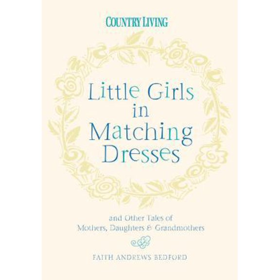 Pre-Owned Little Girls in Matching Dresses: And Other Tales of Mothers, Daughters & Grandmothers (Hardcover) 1588167550 9781588167552
