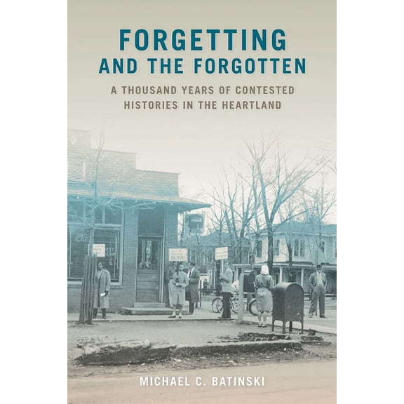 Shawnee Books: Forgetting and the Forgotten : A Thousand Years of Contested Histories in the Heartland (Edition 1) (Paperback)