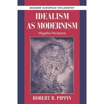Modern European Philosophy Idealism as Modernism: Hegelian Variations, (Hardcover)