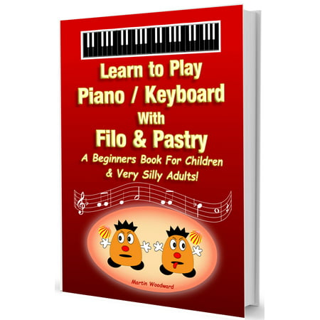 Learn to Play Piano / Keyboard With Filo & Pastry - A Beginners Book For Children & Very Silly Adults! -