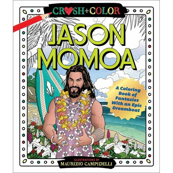 Maurizio Campidelli: Crush and Color: Jason Momoa: A Coloring Book of Fantasies with an Epic Dreamboat, 80 pages (Paperback)