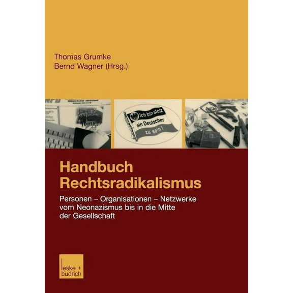 Handbuch Rechtsradikalismus: Personen -- Organisationen -- Netzwerke Vom Neonazismus Bis in Die Mitte Der Gesellschaft, (Paperback)