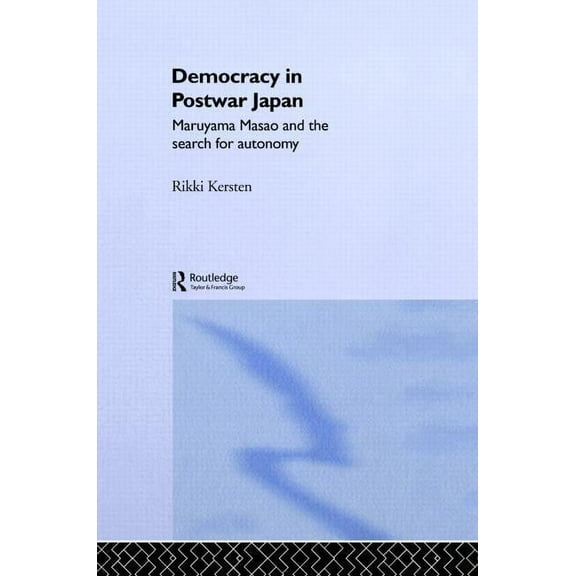 Nissan Institute/Routledge Japanese Stud Democracy in Post-War Japan: Maruyama Masao and the Search for Autonomy, (Hardcover)