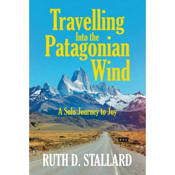 Travelling Into the Patagonian Wind: A Solo Journey to Joy, (Paperback)