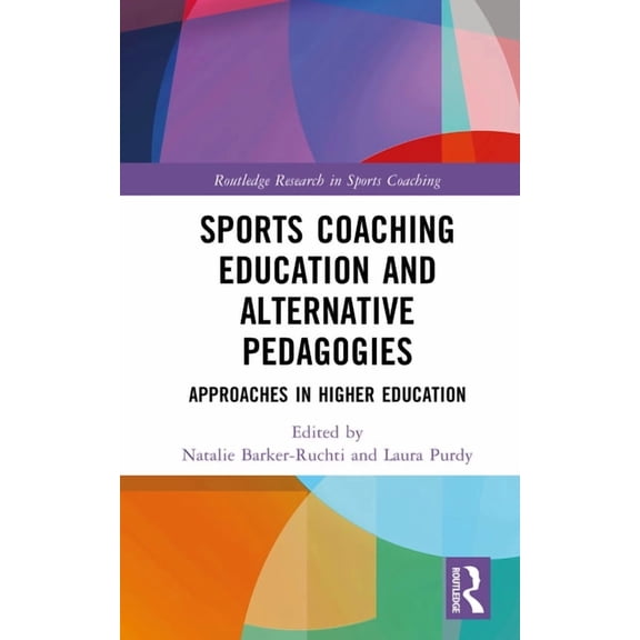 Routledge Research in Sports Coaching Sports Coaching Education and Alternative Pedagogies: Approaches in Higher Education, (Hardcover)