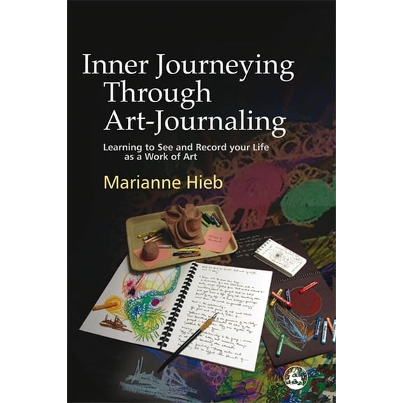 Inner Journeying Through Art-Journaling: Learning to See and Record Your Life as a Work of Art, (Paperback)