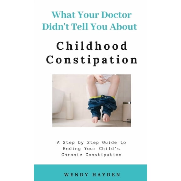 What Your Doctor Didn't Tell You About Childhood Constipation, (Paperback)