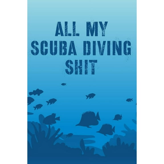 All My Scuba Diving Shit: Swimming Travel Underwater (Paperback)
