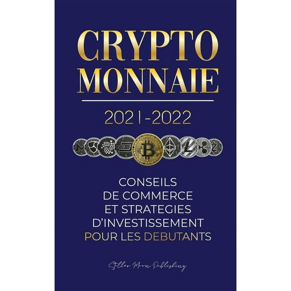 L'Université Crypto Expert Crypto-monnaie 2021-2022: Conseils du Commerce et Stratégies d'Investissement pour les Débutants (Bitcoin, Ethereum, Book 1, (Paperback)