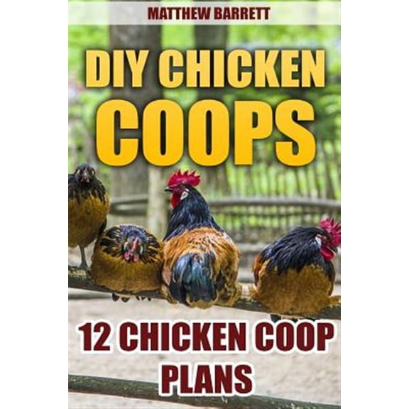 DIY Chicken Coops: 12 Chicken Coop Plans (Paperback)