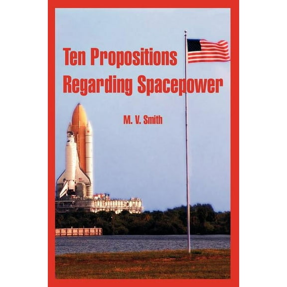 Ten Propositions Regarding Spacepower (Paperback)