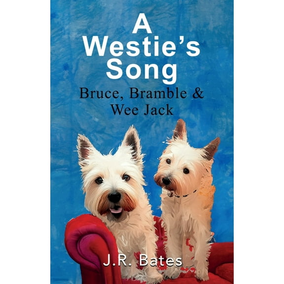 A Westie's Song: Bruce, Bramble & Wee Jack, (Paperback)
