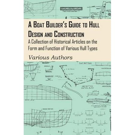A Boat Builder's Guide to Hull Design and Construction - A Collection of Historical Articles on the Form and Function of Various Hull Types -