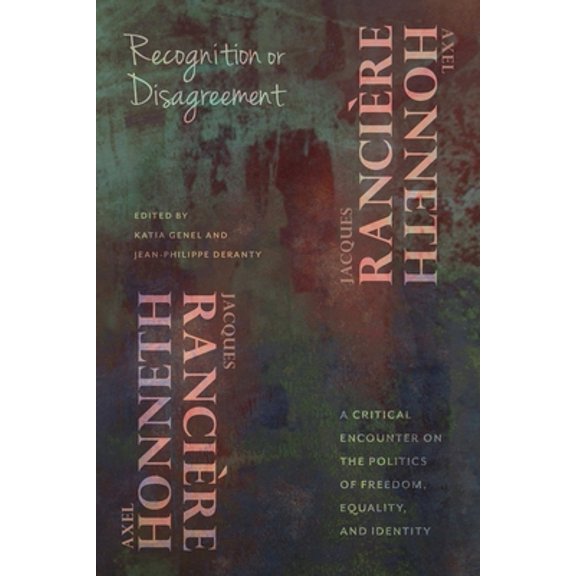 Pre-Owned Recognition or Disagreement: A Critical Encounter on the Politics of Freedom, Equality, and Identity (Hardcover) 023117716X 9780231177160