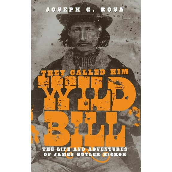 They Called Him Wild Bill: The Life and Adventures of James Butler Hickok, (Paperback)
