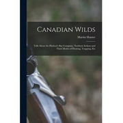 Canadian Wilds : Tells About the Hudson's Bay Company, Northern Indians and Their Modes of Hunting, Trapping, Etc