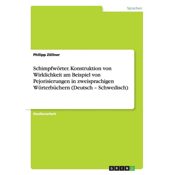 Schimpfwörter. Konstruktion von Wirklichkeit am Beispiel von Pejorisierungen in zweisprachigen Wörterbüchern (Deutsch - Schwedisch) (Paperback)