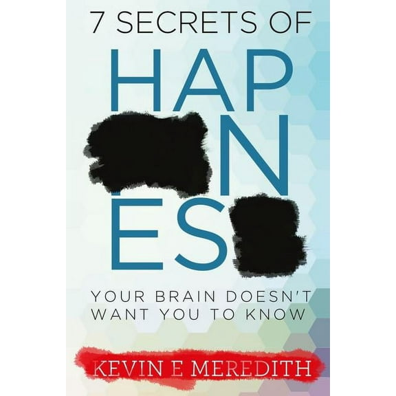 7 Secrets of Happiness Your Brain Doesn't Want You to Know, (Paperback)