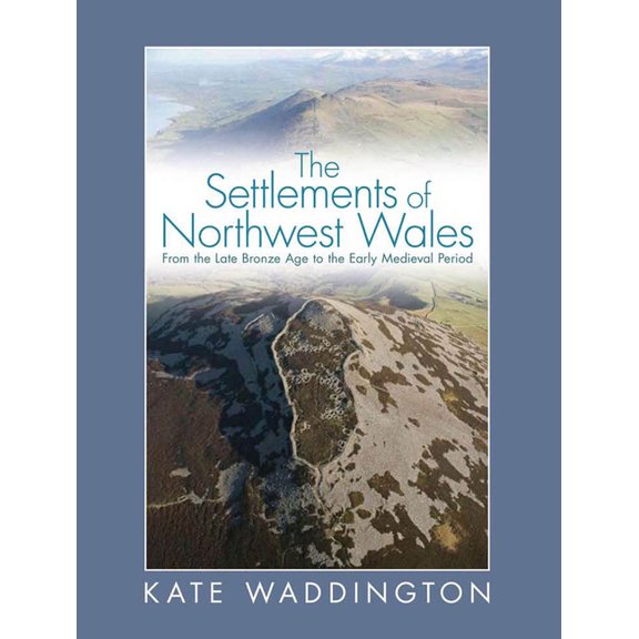 The Settlements of Northwest Wales : From the Late Bronze Age to the Early Medieval Period (Hardcover)
