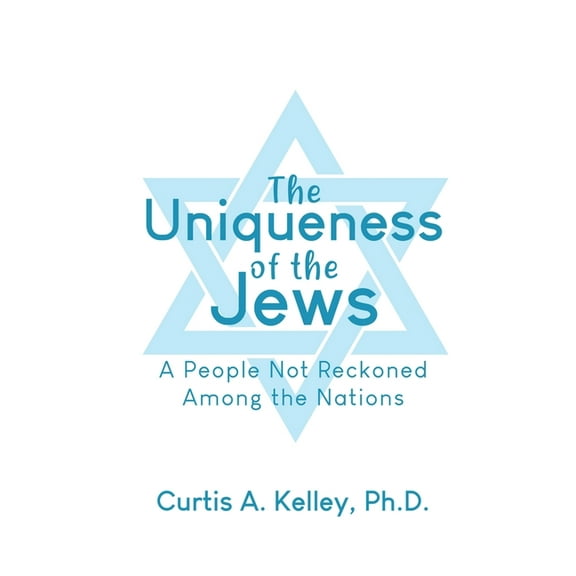 The Uniqueness of the Jews: A People Not Reckoned Among the Nations (Paperback) by Curtis A Kelley